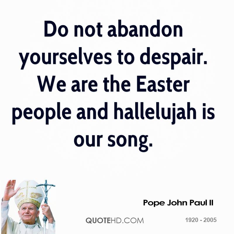 do-not-abandon-yourselves-to-despair-we-are-the-easter-people-and-hallelujah-is-our-song-pope-john-paul-ii